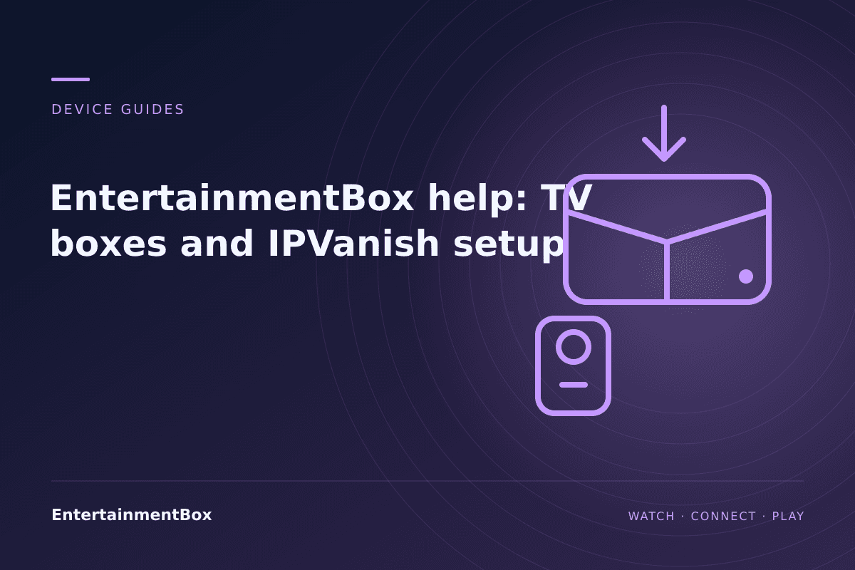 EntertainmentBox editorial cover: EntertainmentBox help: TV boxes and IPVanish setup