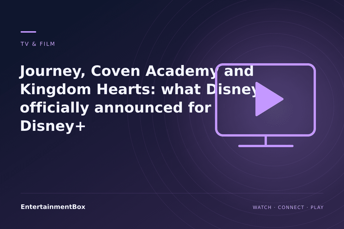 EntertainmentBox editorial cover: Journey, Coven Academy and Kingdom Hearts: what Disney officially announced for Disney+