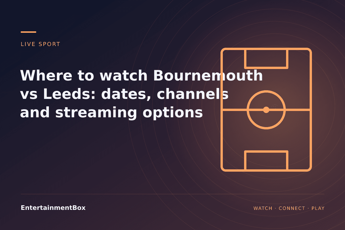 EntertainmentBox editorial cover: Where to watch Bournemouth vs Leeds: dates, channels and streaming options