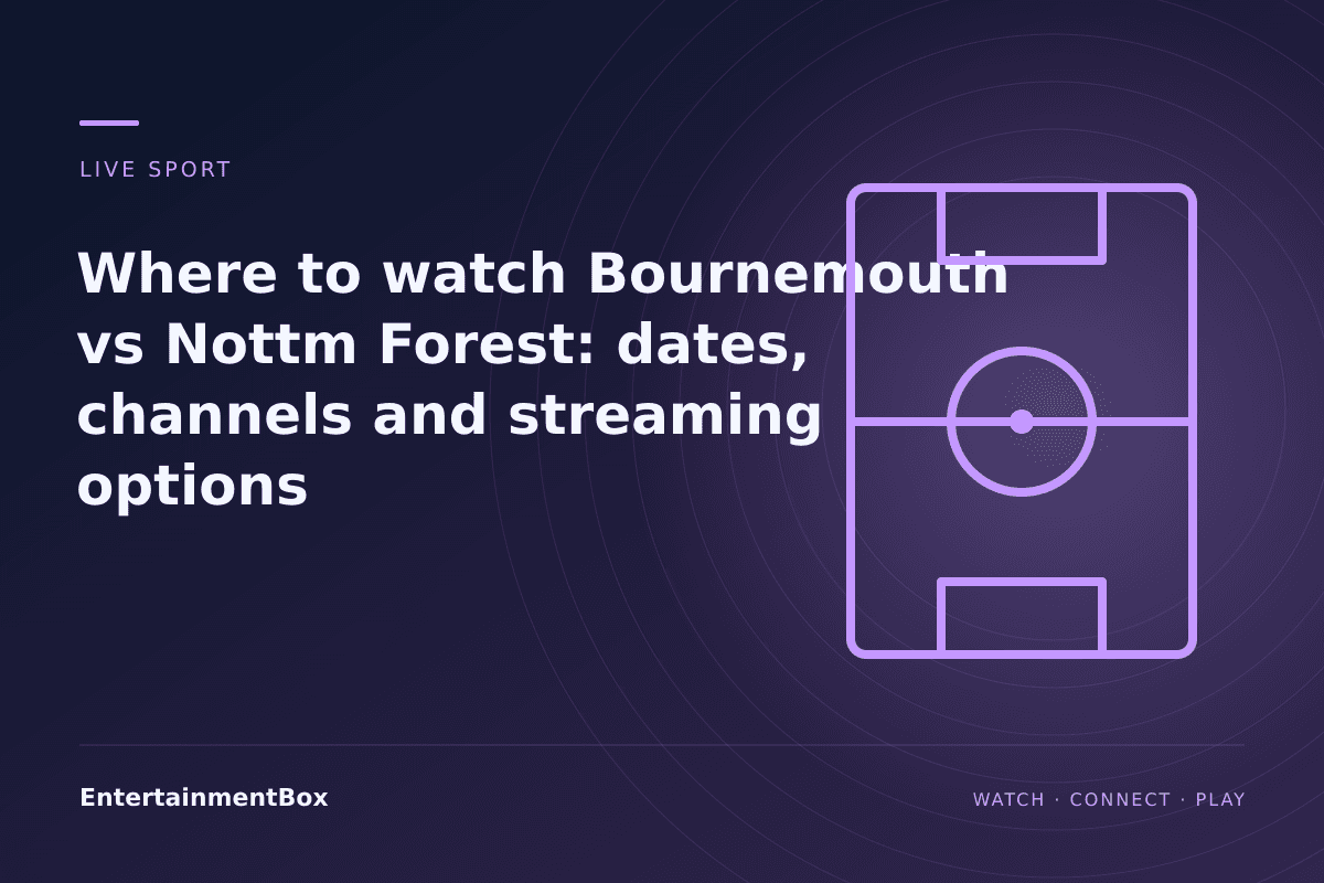 EntertainmentBox editorial cover: Where to watch Bournemouth vs Nottm Forest: dates, channels and streaming options