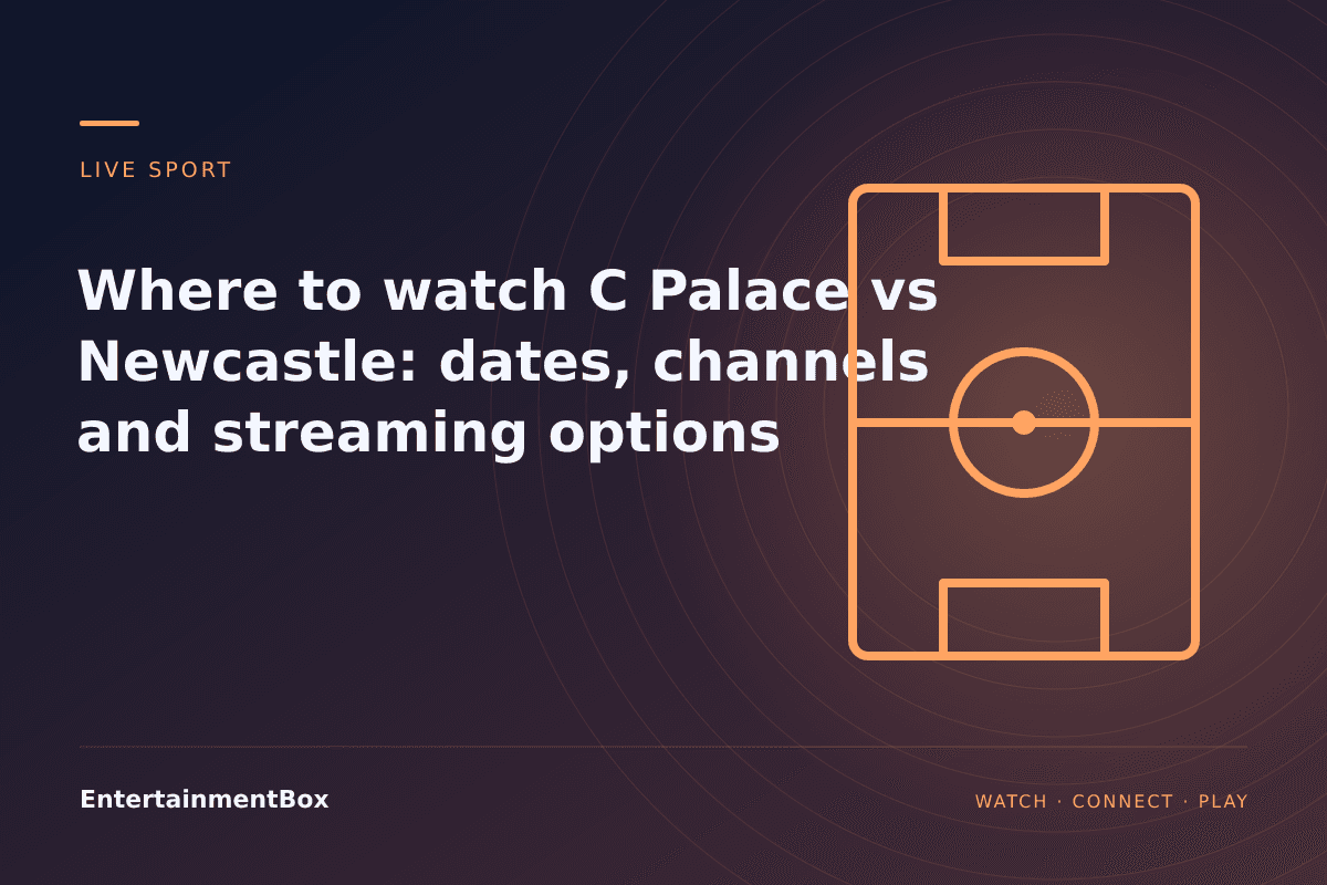 EntertainmentBox editorial cover: Where to watch C Palace vs Newcastle: dates, channels and streaming options