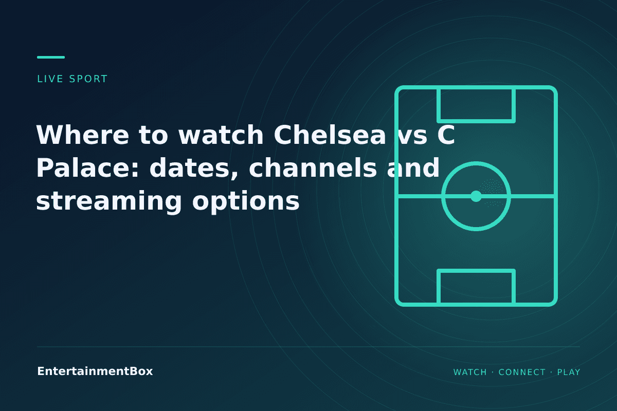EntertainmentBox editorial cover: Where to watch Chelsea vs C Palace: dates, channels and streaming options