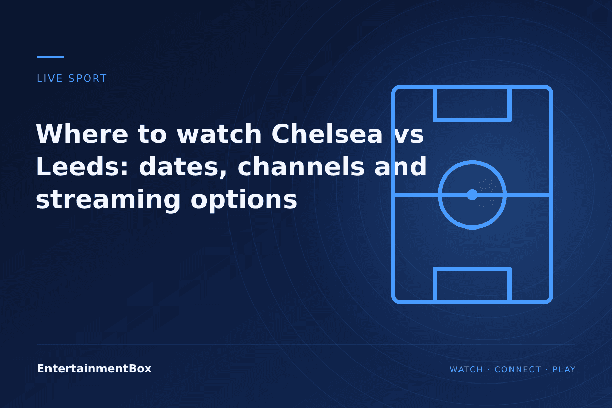 EntertainmentBox editorial cover: Where to watch Chelsea vs Leeds: dates, channels and streaming options