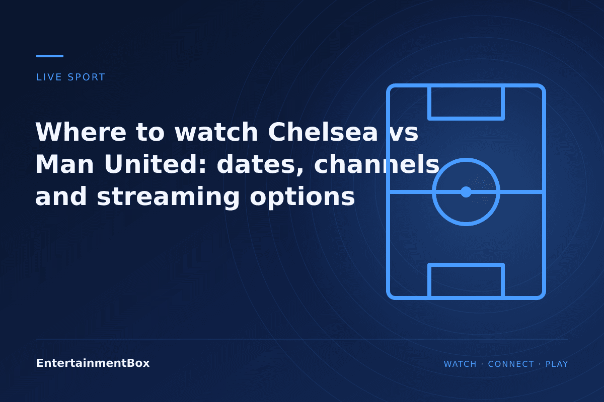 EntertainmentBox editorial cover: Where to watch Chelsea vs Man United: dates, channels and streaming options