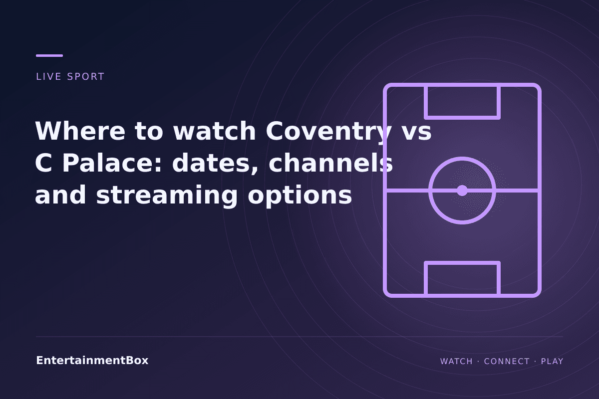 EntertainmentBox editorial cover: Where to watch Coventry vs C Palace: dates, channels and streaming options