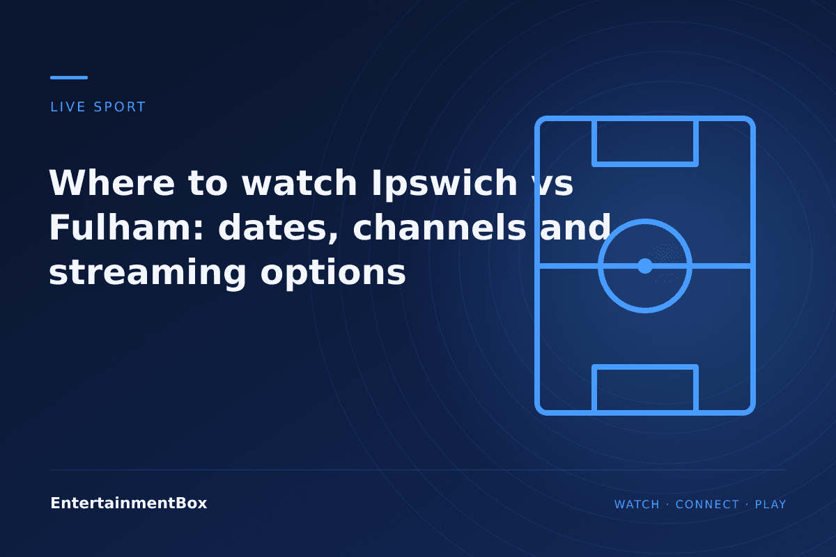 EntertainmentBox editorial cover: Where to watch Ipswich vs Fulham: dates, channels and streaming options