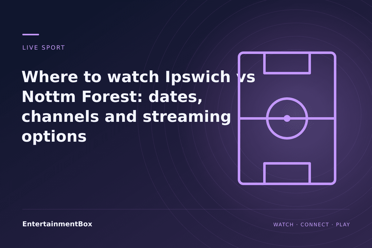EntertainmentBox editorial cover: Where to watch Ipswich vs Nottm Forest: dates, channels and streaming options