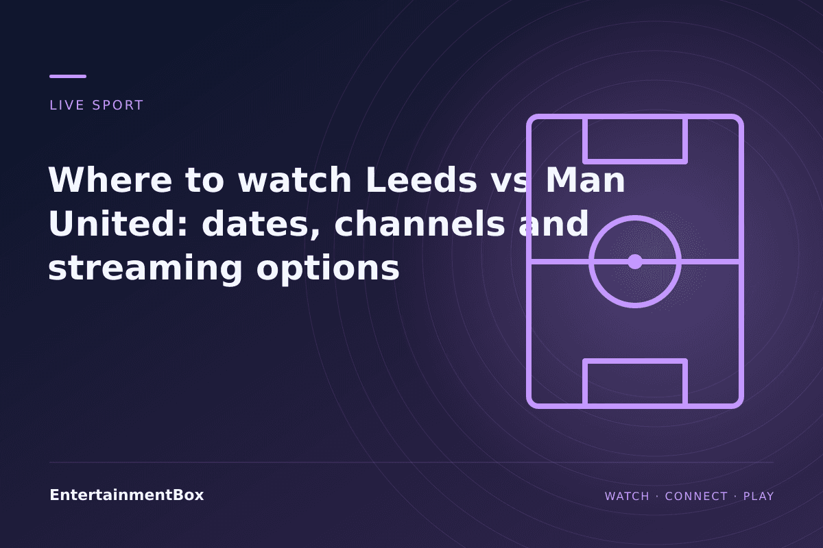 EntertainmentBox editorial cover: Where to watch Leeds vs Man United: dates, channels and streaming options