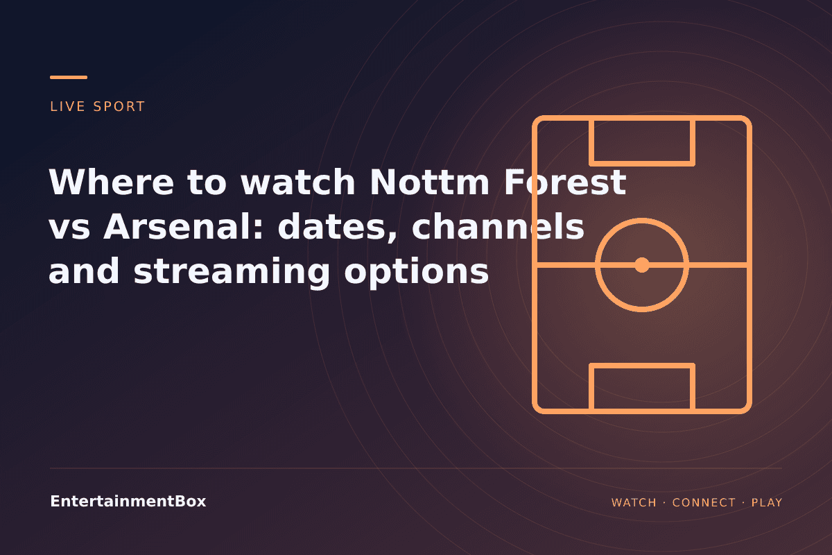 EntertainmentBox editorial cover: Where to watch Nottm Forest vs Arsenal: dates, channels and streaming options