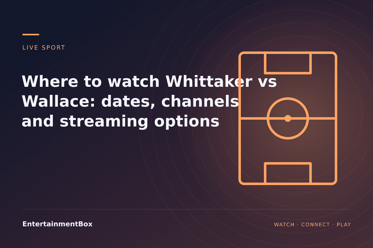 EntertainmentBox editorial cover: Where to watch Whittaker vs Wallace: dates, channels and streaming options