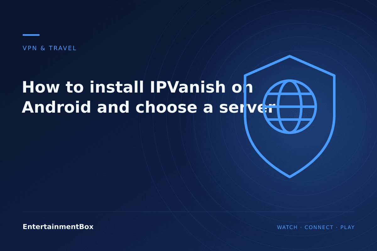 EntertainmentBox editorial cover: How to install IPVanish on Android and choose a server