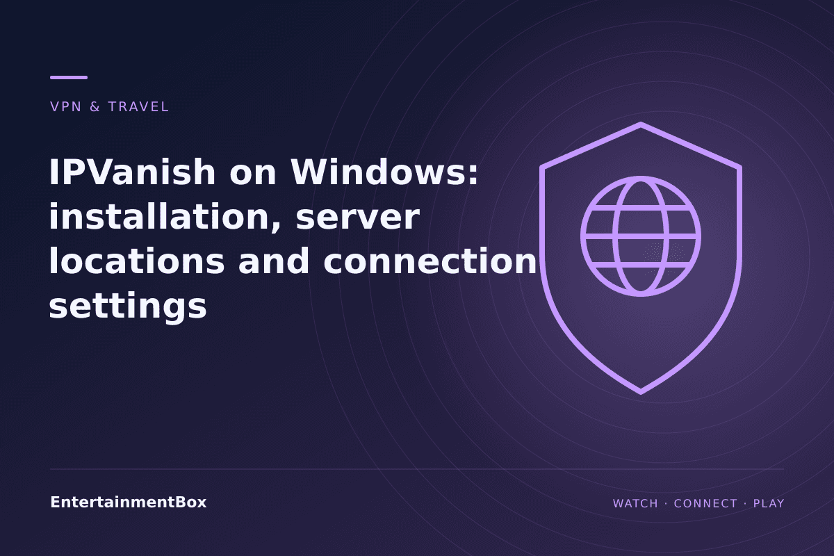 EntertainmentBox editorial cover: IPVanish on Windows: installation, server locations and connection settings