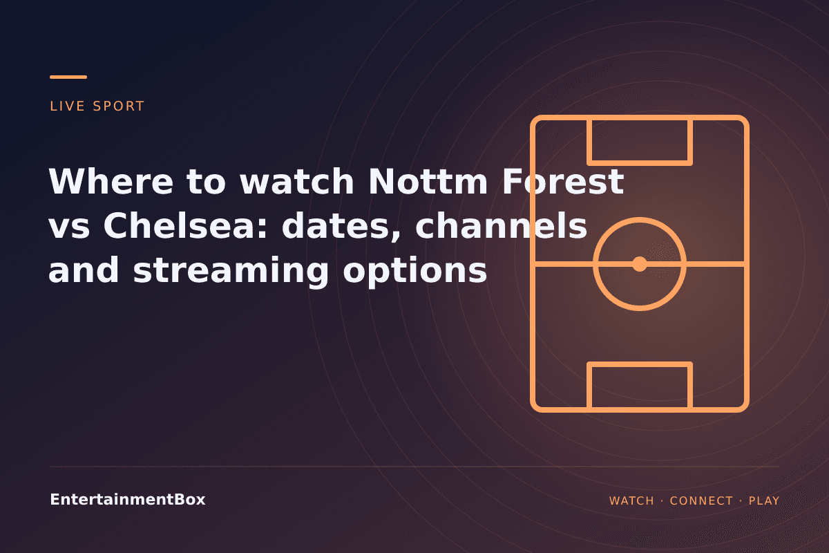 EntertainmentBox editorial cover: Where to watch Nottm Forest vs Chelsea: dates, channels and streaming options